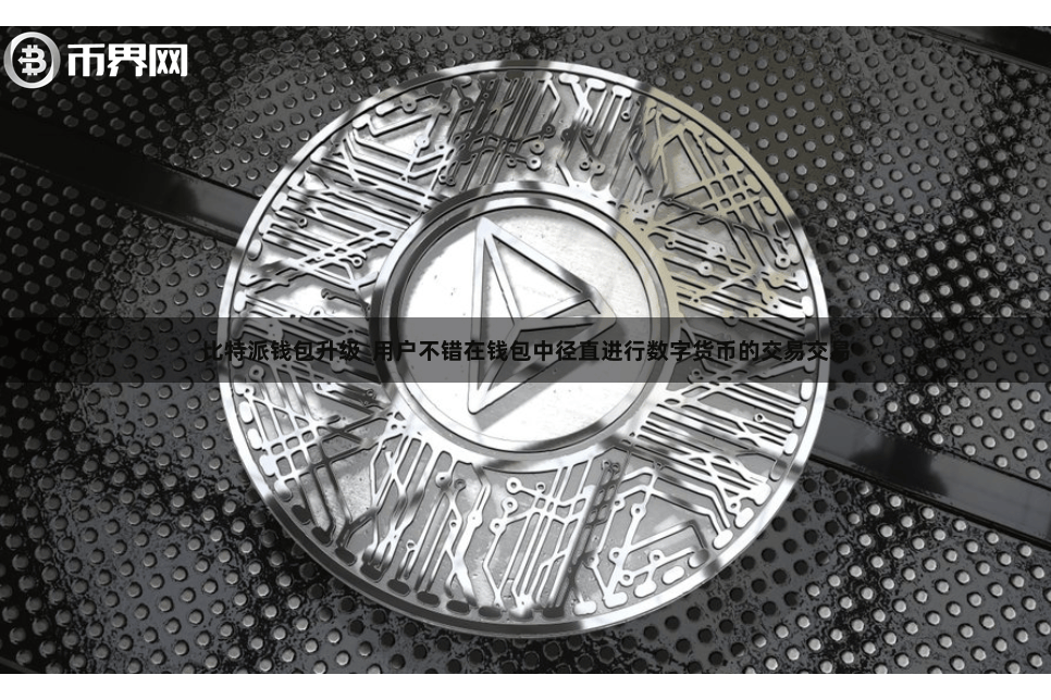 比特派钱包升级  用户不错在钱包中径直进行数字货币的交易交易