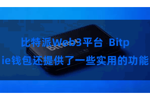 比特派Web3平台  Bitpie钱包还提供了一些实用的功能
