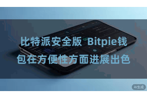 比特派安全版  Bitpie钱包在方便性方面进展出色