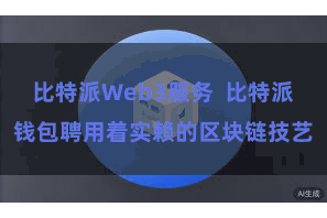 比特派Web3服务  比特派钱包聘用着实赖的区块链技艺