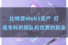 比特派Web3资产  打造专科的团队和优质的职业