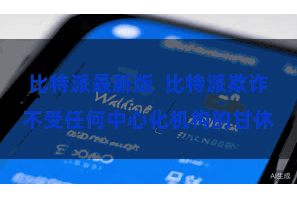 比特派最新版  比特派欺诈不受任何中心化机构的甘休