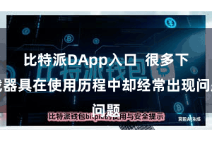 比特派DApp入口  很多下载器具在使用历程中却经常出现问题